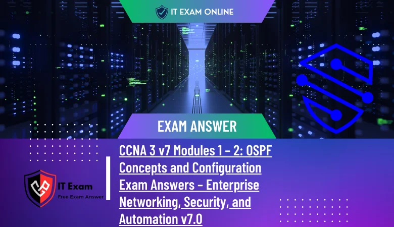 CCNA 3 v7 Modules 1 – 2 OSPF Concepts and Configuration Exam Answers – Enterprise Networking, Security, and Automation v7.0